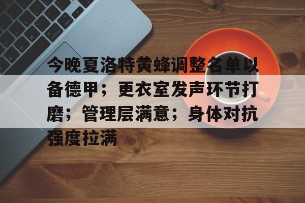 今晚夏洛特黄蜂调整名单以备德甲；更衣室发声环节打磨；管理层满意；身体对抗强度拉满的简单介绍-开云注册